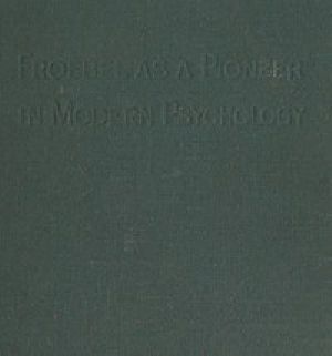 [Gutenberg 54277] • Froebel as a pioneer in modern psychology